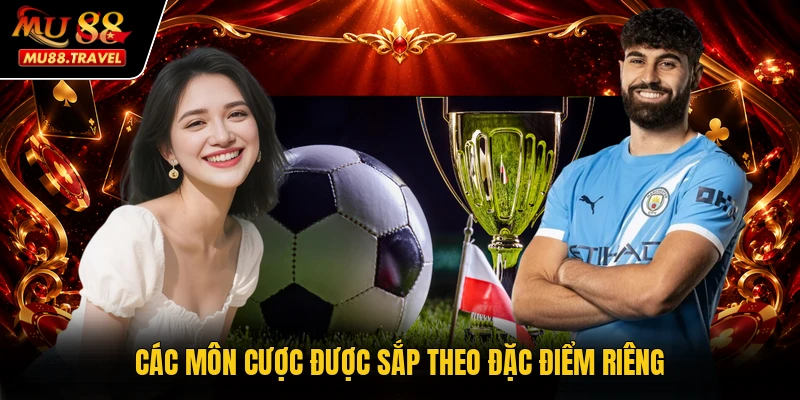 Các môn cược được sắp theo đặc điểm riêng