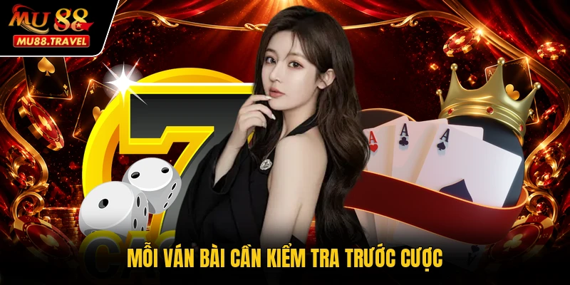 Mỗi ván bài cần kiểm tra trước cược