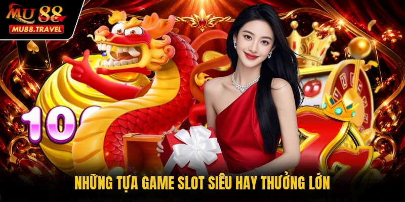 Những tựa game slot siêu hay thưởng lớn