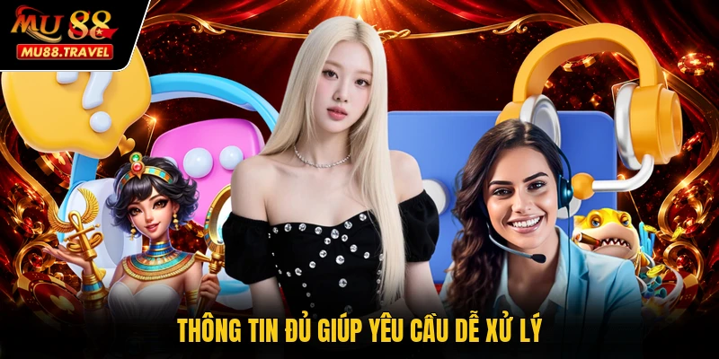 Thông tin đủ giúp yêu cầu dễ xử lý
